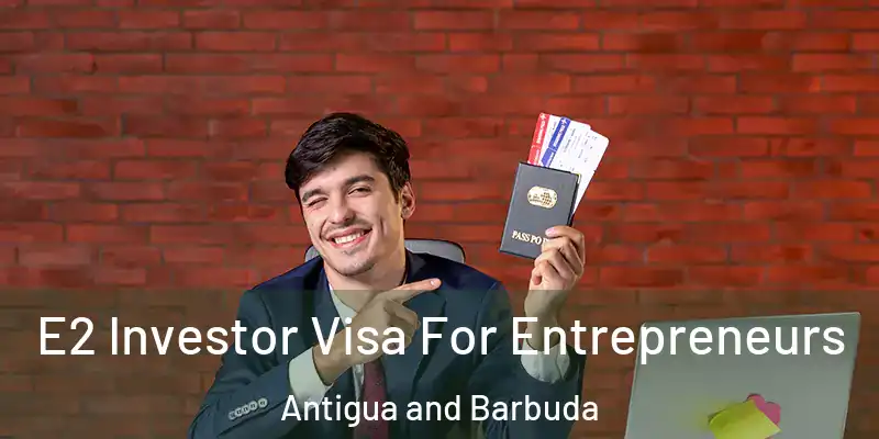  E2 Investor Visa For Entrepreneurs Antigua and Barbuda