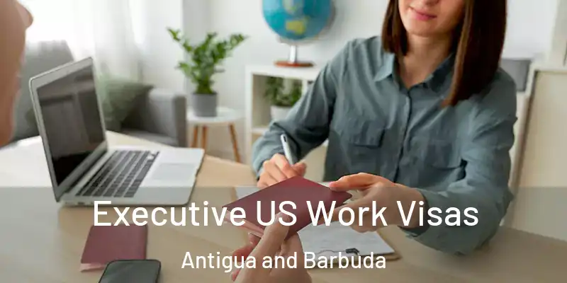  Executive US Work Visas Antigua and Barbuda