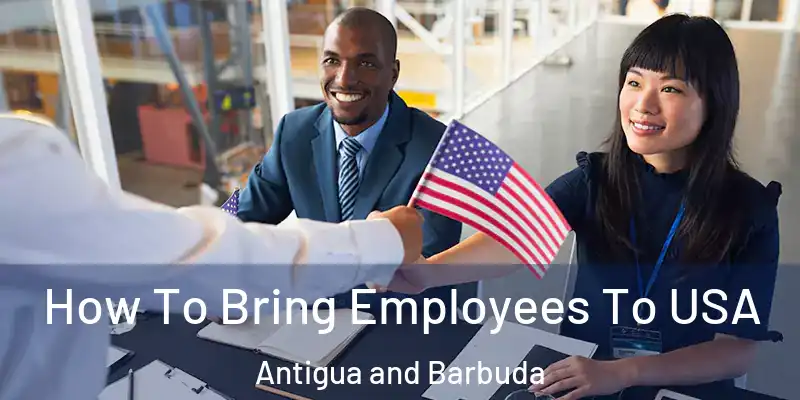  How To Bring Employees To USA Antigua and Barbuda
