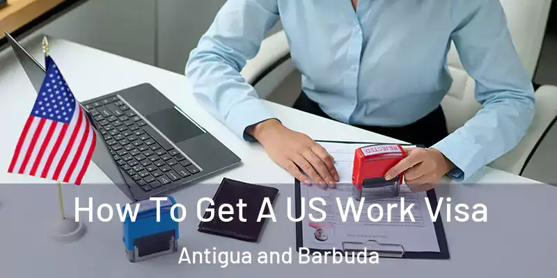  How To Get A US Work Visa Antigua and Barbuda